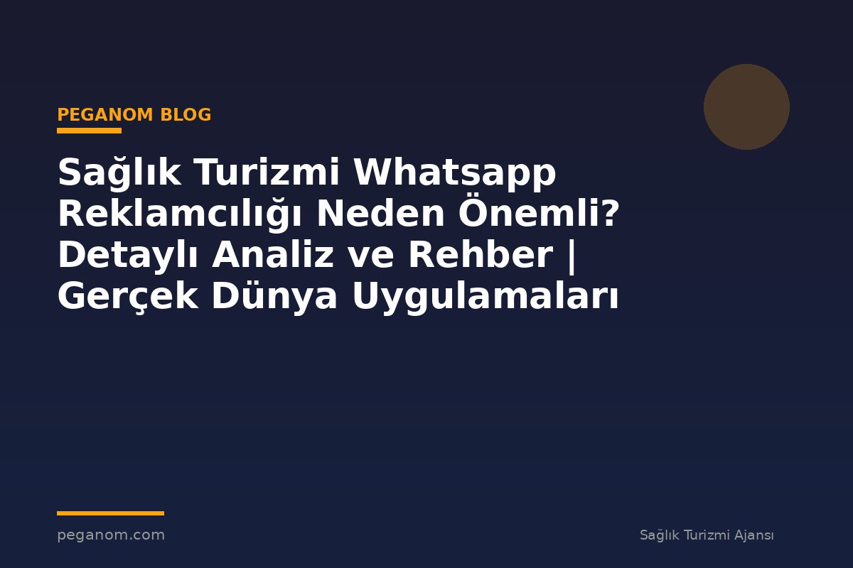 Sağlık Turizmi Whatsapp Reklamcılığı Neden Önemli? Detaylı Analiz ve Rehber | Gerçek Dünya Uygulamaları