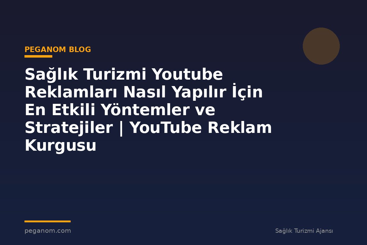 Sağlık Turizmi Youtube Reklamları Nasıl Yapılır İçin En Etkili Yöntemler ve Stratejiler | YouTube Reklam Kurgusu