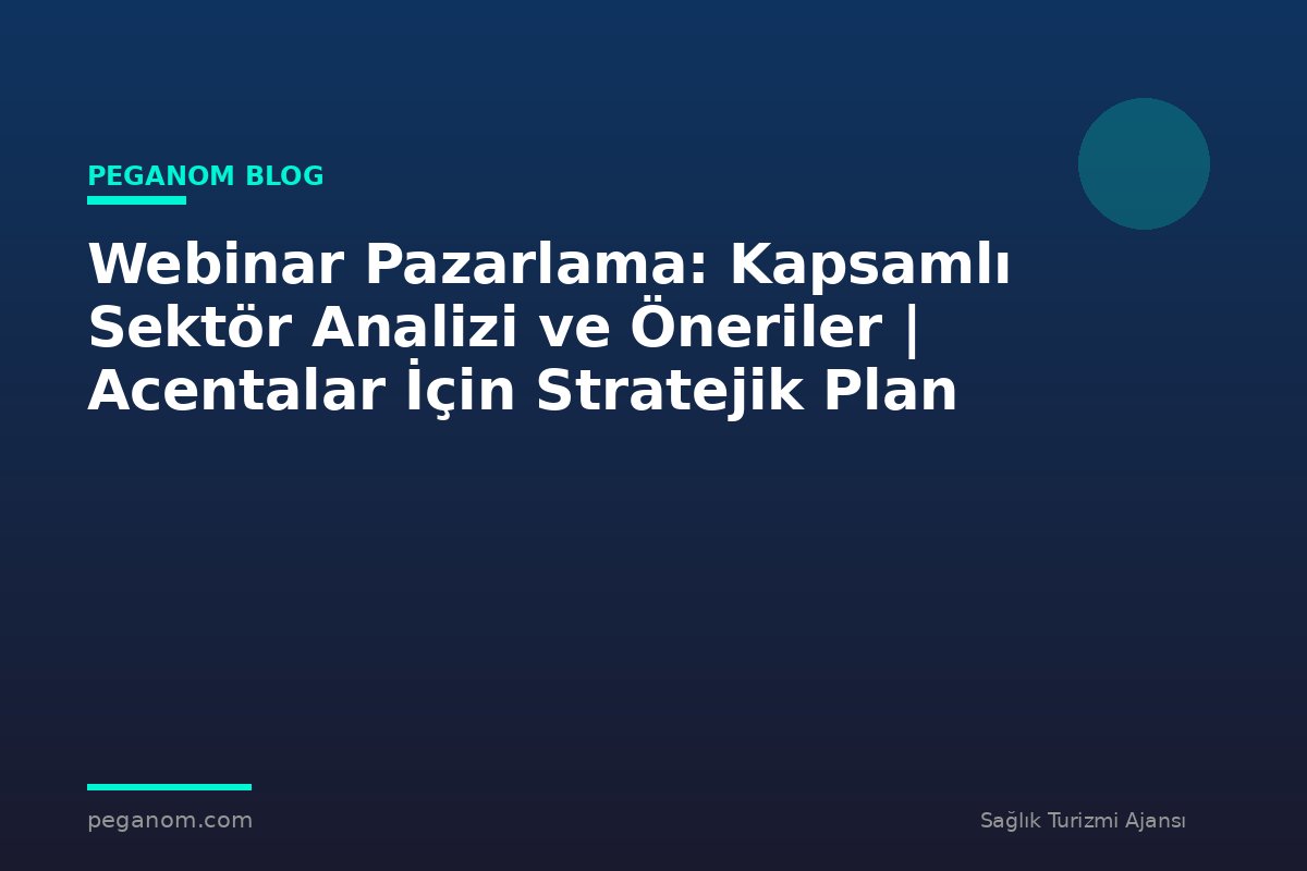 Webinar Pazarlama: Kapsamlı Sektör Analizi ve Öneriler | Acentalar İçin Stratejik Plan