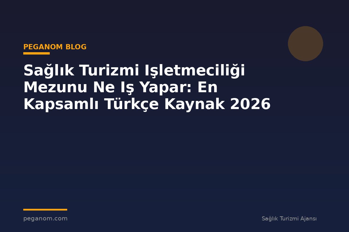 Sağlık Turizmi Işletmeciliği Mezunu Ne Iş Yapar: En Kapsamlı Türkçe Kaynak 2026