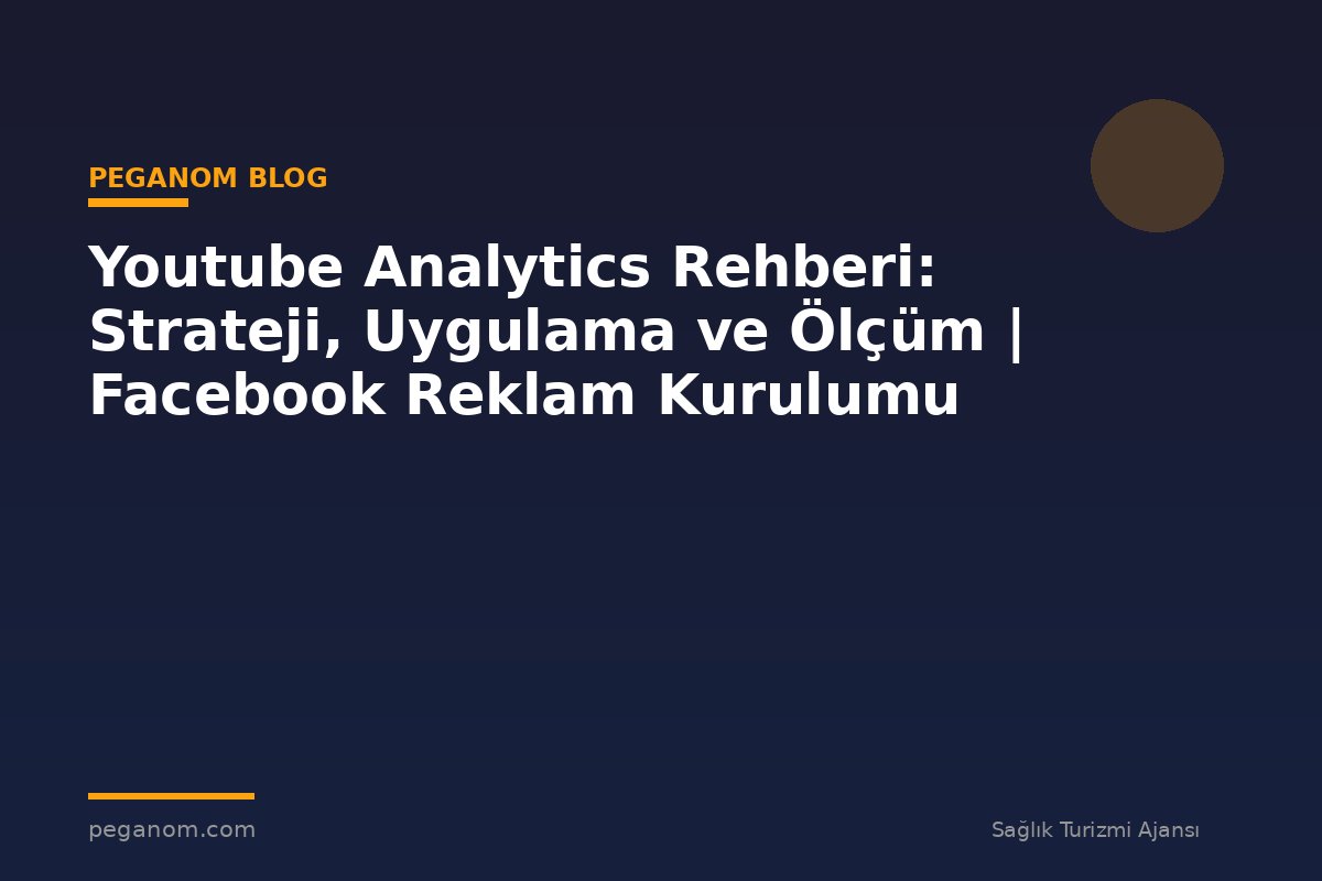 Youtube Analytics Rehberi: Strateji, Uygulama ve Ölçüm | Facebook Reklam Kurulumu