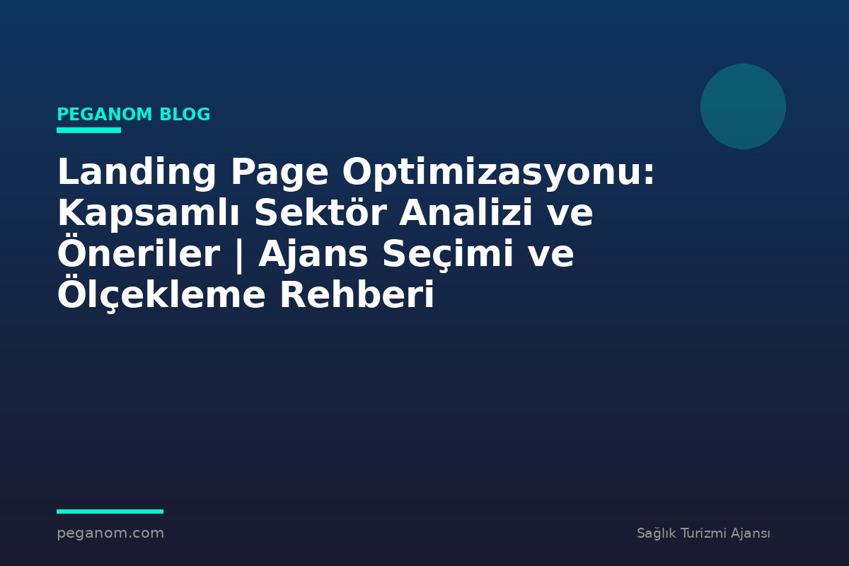 Landing Page Optimizasyonu: Kapsamlı Sektör Analizi ve Öneriler | Ajans Seçimi ve Ölçekleme Rehberi