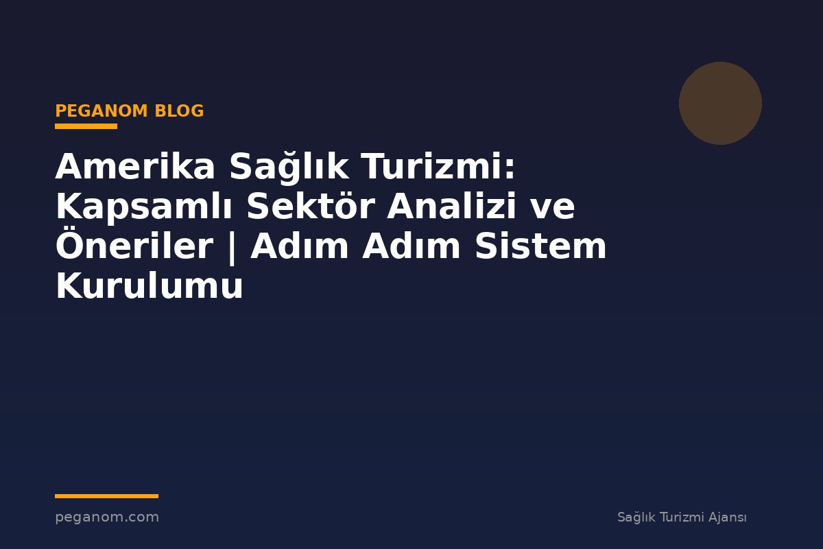 Amerika Sağlık Turizmi: Kapsamlı Sektör Analizi ve Öneriler | Adım Adım Sistem Kurulumu