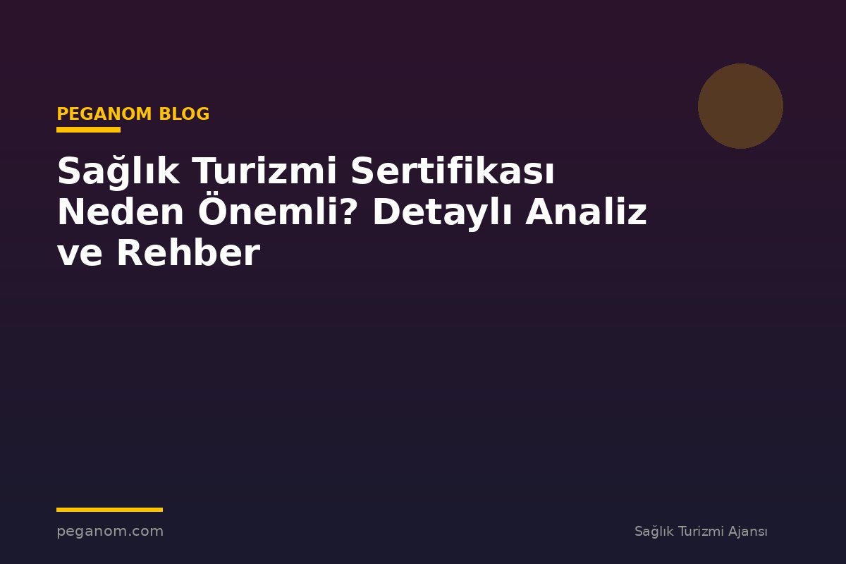 Sağlık Turizmi Sertifikası Neden Önemli? Detaylı Analiz ve Rehber