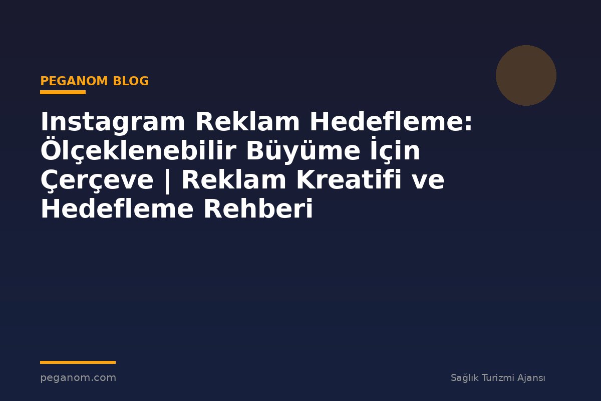Instagram Reklam Hedefleme: Ölçeklenebilir Büyüme İçin Çerçeve | Reklam Kreatifi ve Hedefleme Rehberi