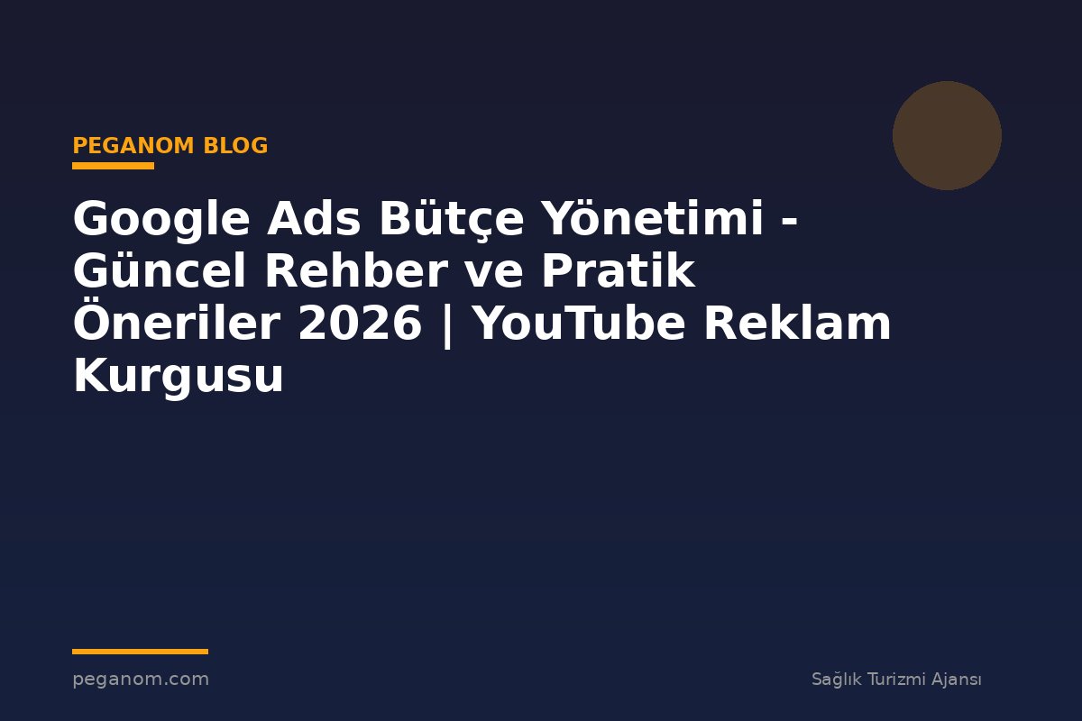 Google Ads Bütçe Yönetimi - Güncel Rehber ve Pratik Öneriler 2026 | YouTube Reklam Kurgusu