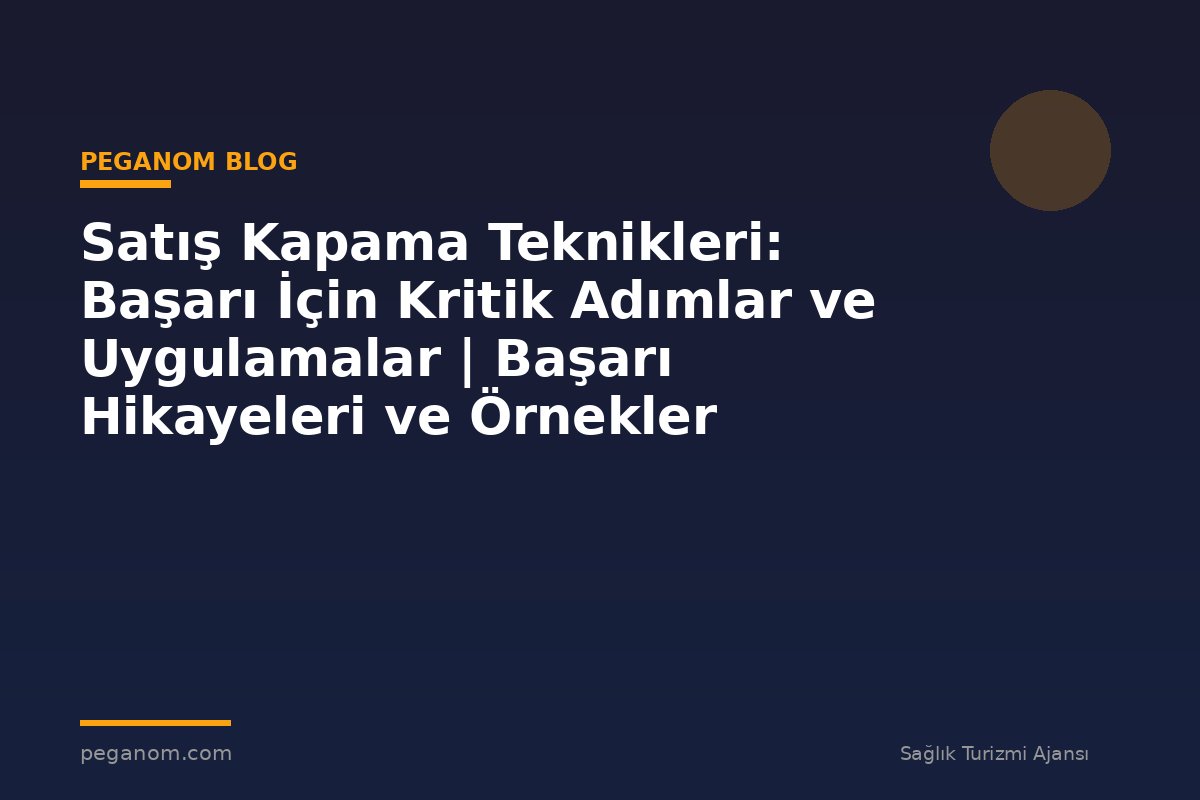 Satış Kapama Teknikleri: Başarı İçin Kritik Adımlar ve Uygulamalar | Başarı Hikayeleri ve Örnekler