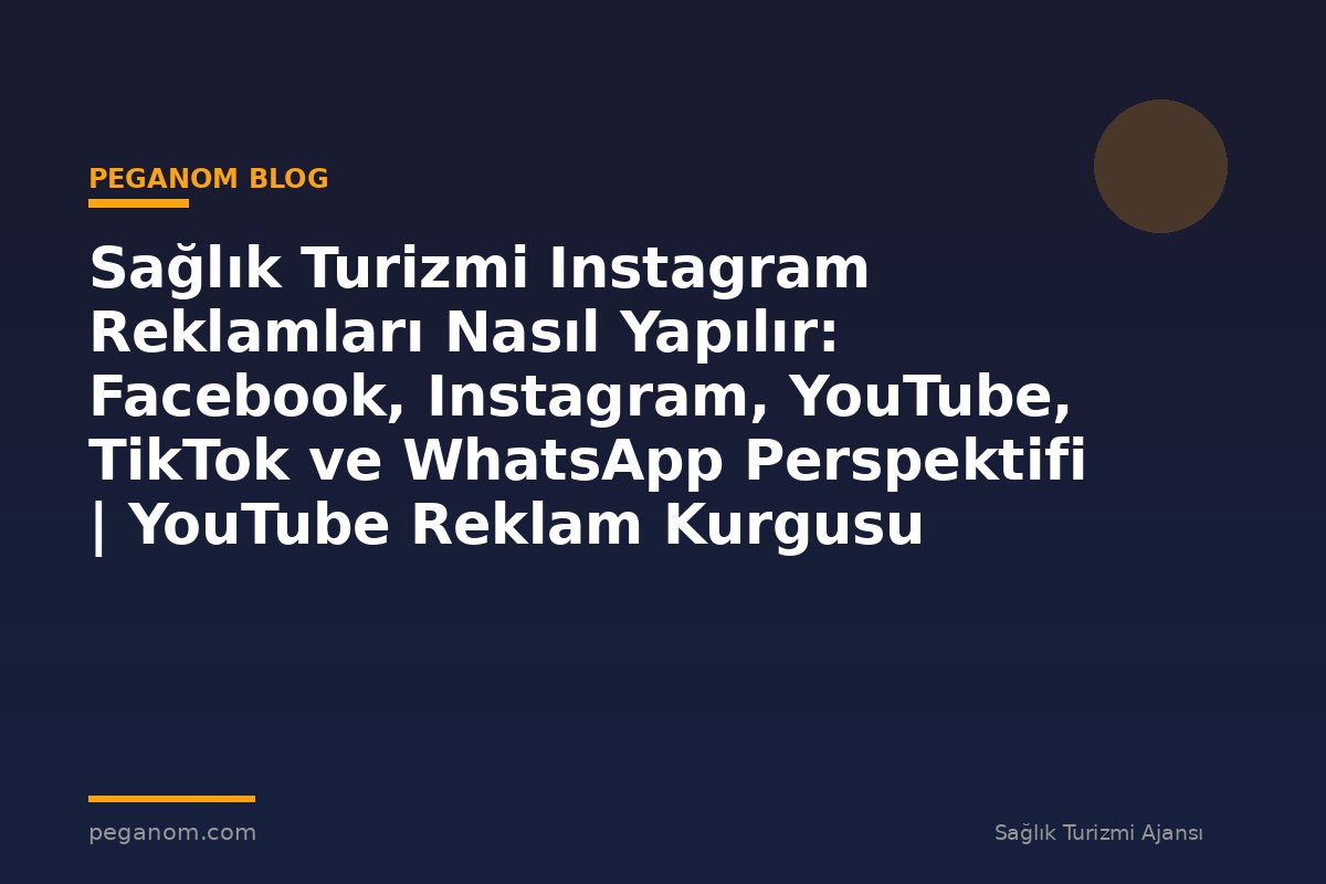 Sağlık Turizmi Instagram Reklamları Nasıl Yapılır: Facebook, Instagram, YouTube, TikTok ve WhatsApp Perspektifi | YouTube Reklam Kurgusu