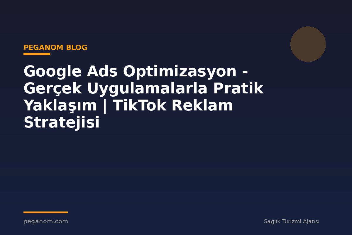 Google Ads Optimizasyon - Gerçek Uygulamalarla Pratik Yaklaşım | TikTok Reklam Stratejisi
