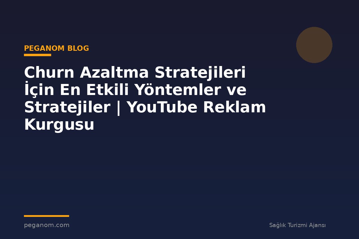 Churn Azaltma Stratejileri İçin En Etkili Yöntemler ve Stratejiler | YouTube Reklam Kurgusu