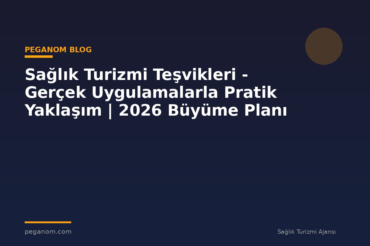 Sağlık Turizmi Teşvikleri - Gerçek Uygulamalarla Pratik Yaklaşım | 2026 Büyüme Planı