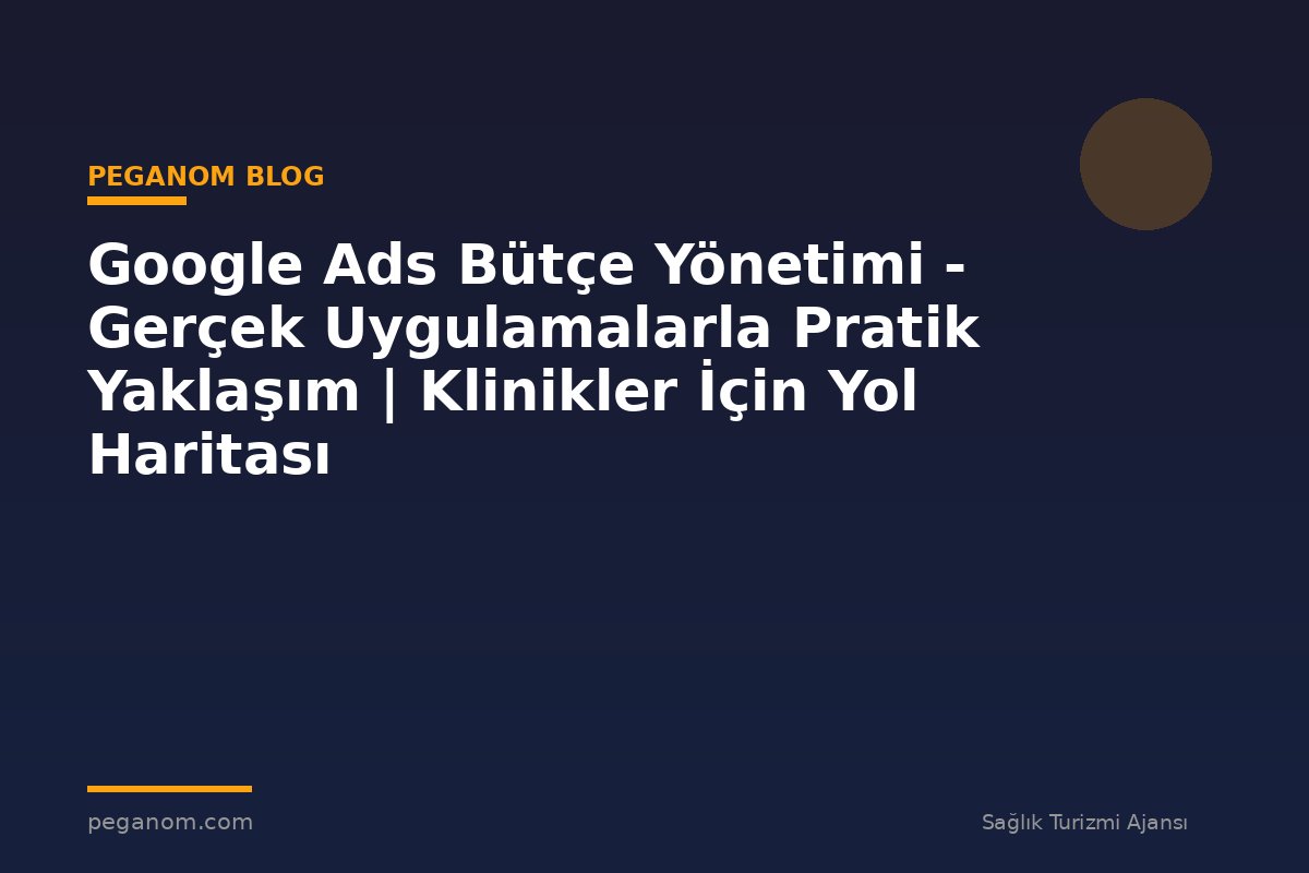 Google Ads Bütçe Yönetimi - Gerçek Uygulamalarla Pratik Yaklaşım | Klinikler İçin Yol Haritası