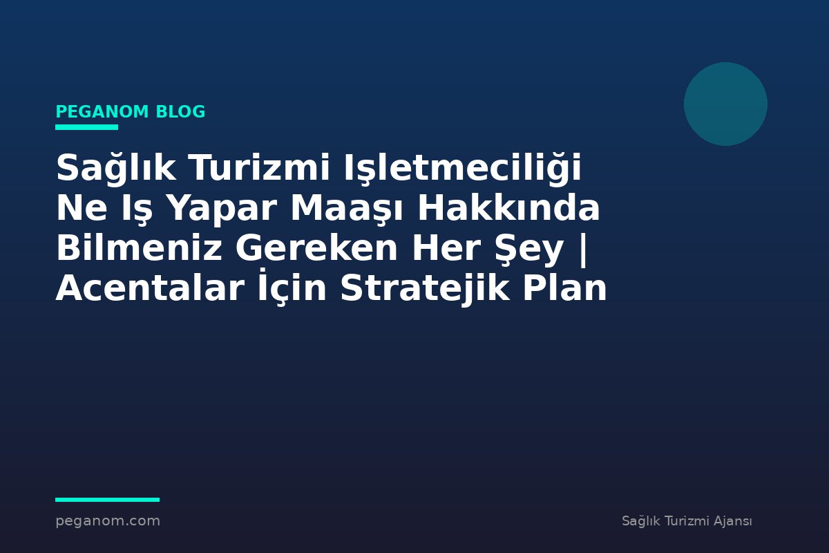 Sağlık Turizmi Işletmeciliği Ne Iş Yapar Maaşı Hakkında Bilmeniz Gereken Her Şey | Acentalar İçin Stratejik Plan
