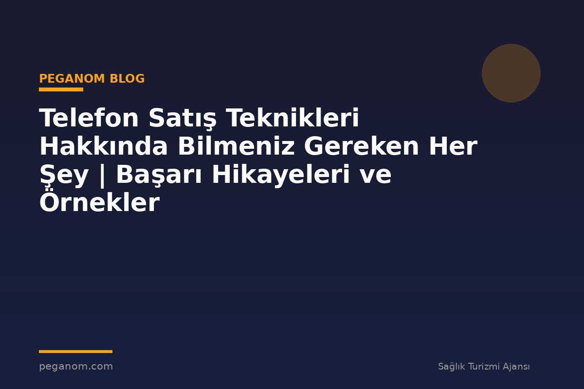 Telefon Satış Teknikleri Hakkında Bilmeniz Gereken Her Şey | Başarı Hikayeleri ve Örnekler