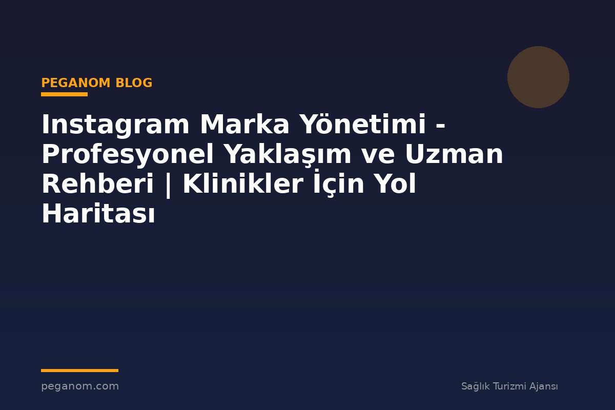 Instagram Marka Yönetimi - Profesyonel Yaklaşım ve Uzman Rehberi | Klinikler İçin Yol Haritası