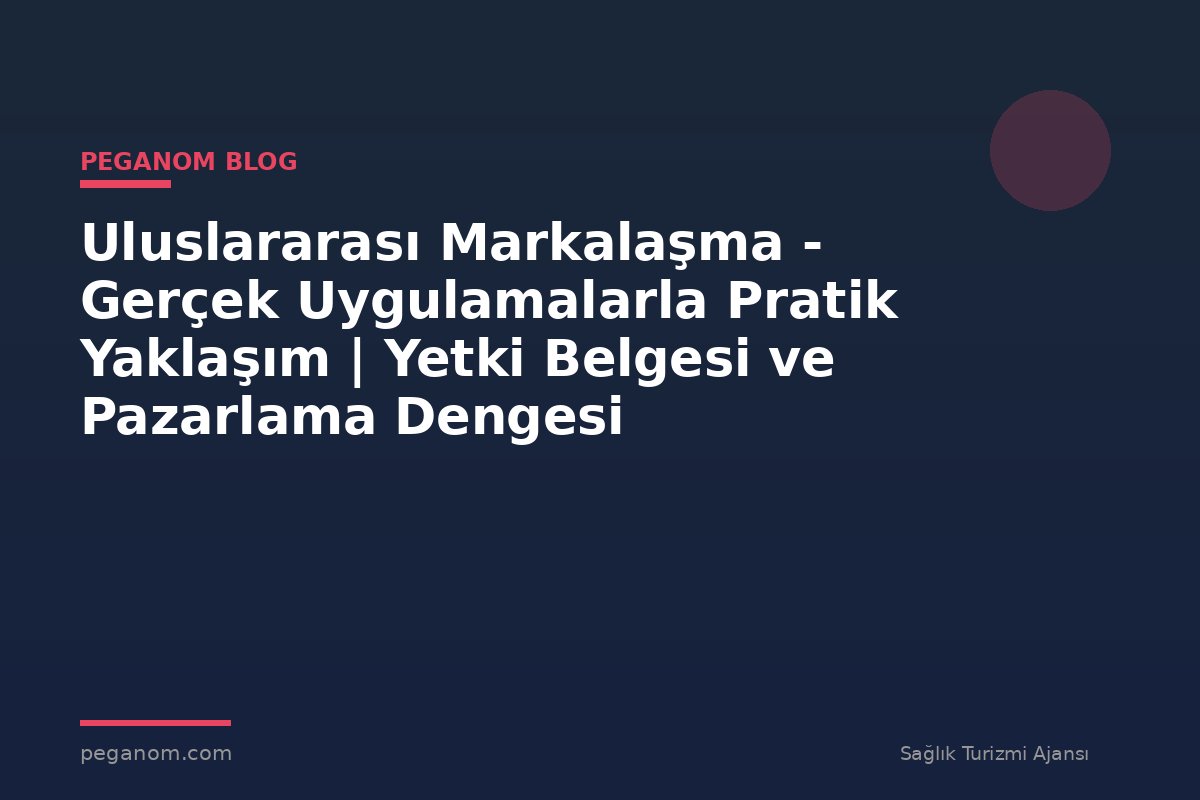 Uluslararası Markalaşma - Gerçek Uygulamalarla Pratik Yaklaşım | Yetki Belgesi ve Pazarlama Dengesi