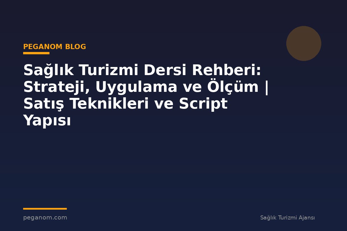 Sağlık Turizmi Dersi Rehberi: Strateji, Uygulama ve Ölçüm | Satış Teknikleri ve Script Yapısı
