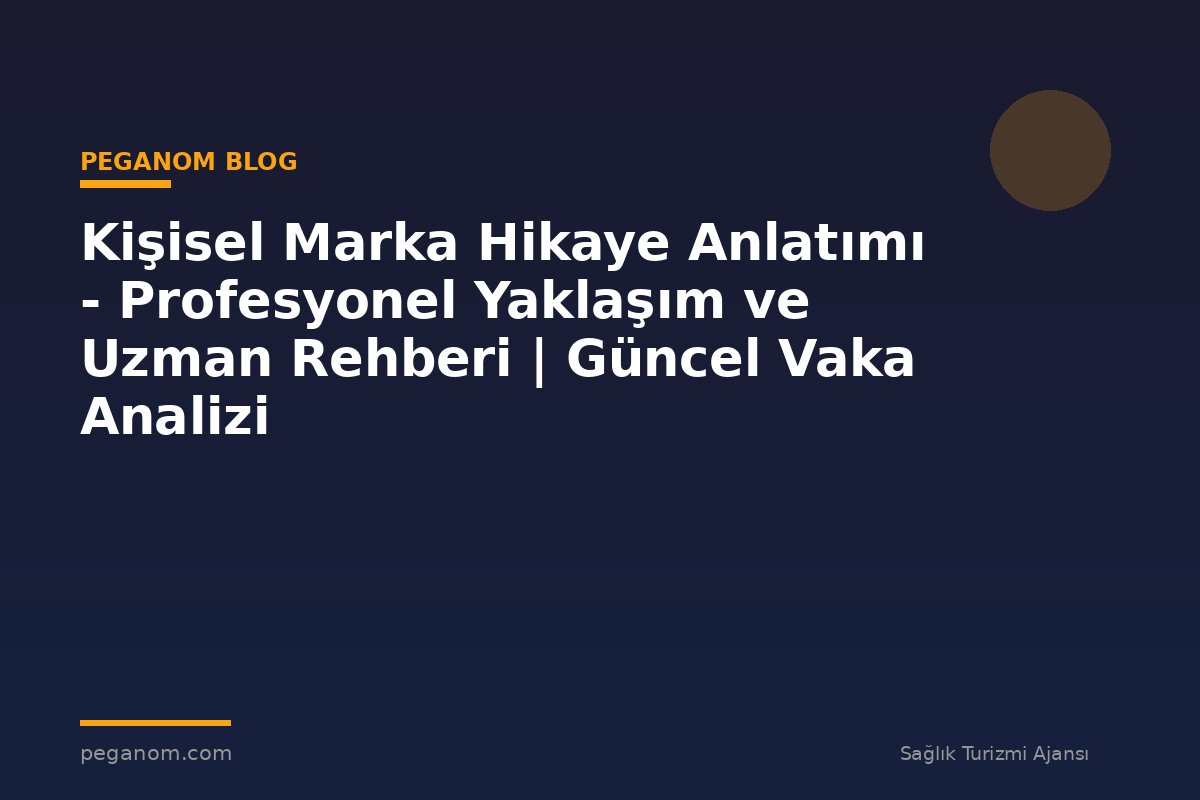 Kişisel Marka Hikaye Anlatımı - Profesyonel Yaklaşım ve Uzman Rehberi | Güncel Vaka Analizi