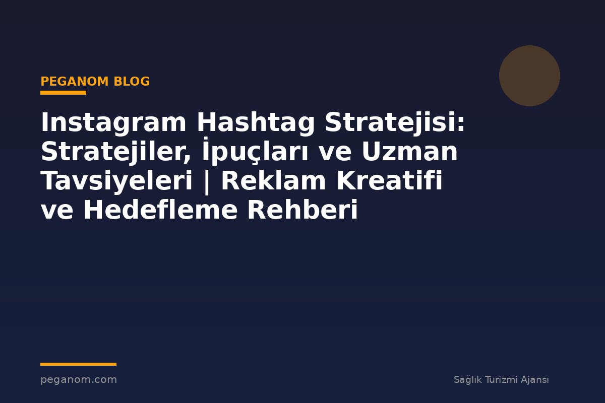 Instagram Hashtag Stratejisi: Stratejiler, İpuçları ve Uzman Tavsiyeleri | Reklam Kreatifi ve Hedefleme Rehberi