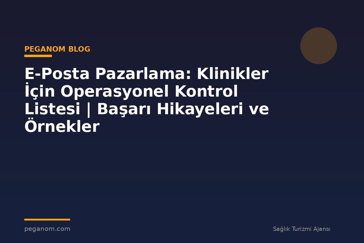 E-Posta Pazarlama: Klinikler İçin Operasyonel Kontrol Listesi | Başarı Hikayeleri ve Örnekler