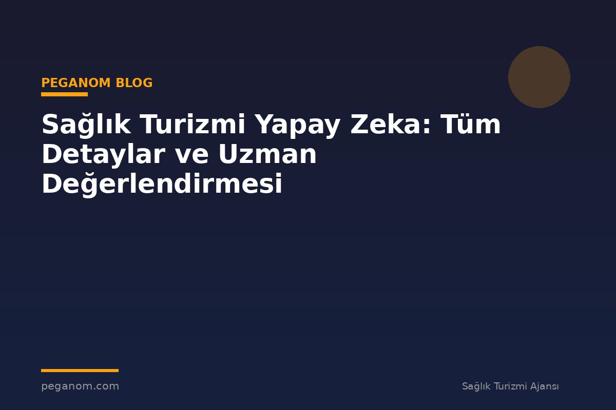 Sağlık Turizmi Yapay Zeka: Tüm Detaylar ve Uzman Değerlendirmesi