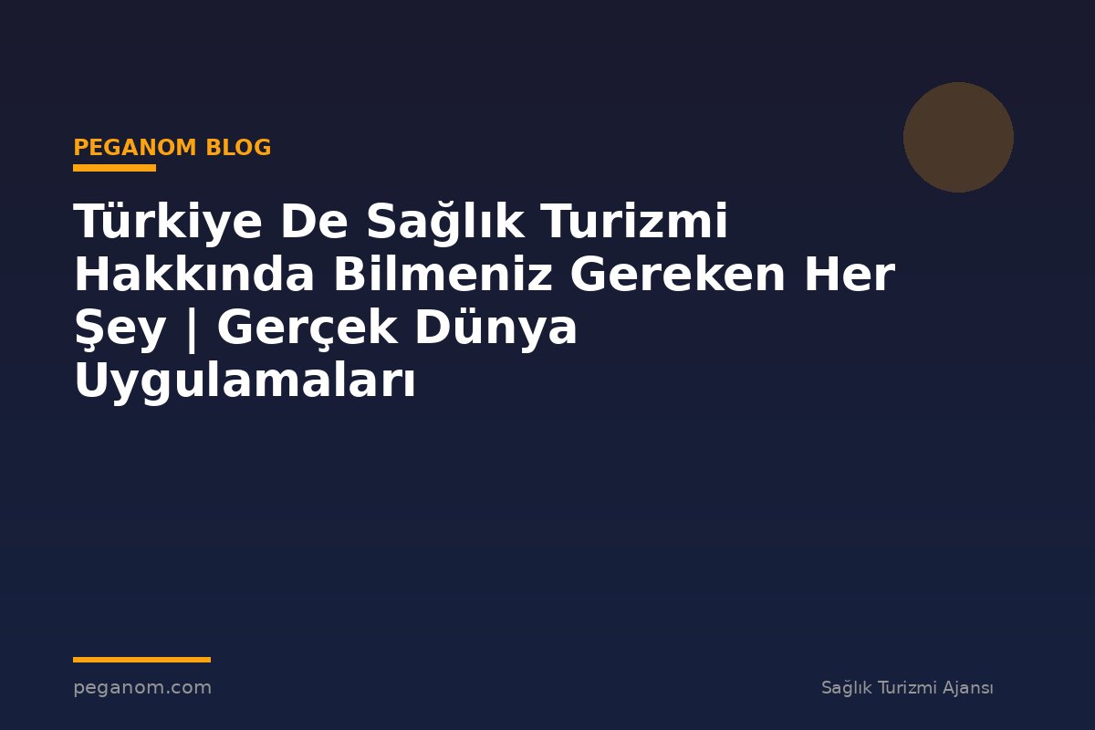 Türkiye De Sağlık Turizmi Hakkında Bilmeniz Gereken Her Şey | Gerçek Dünya Uygulamaları