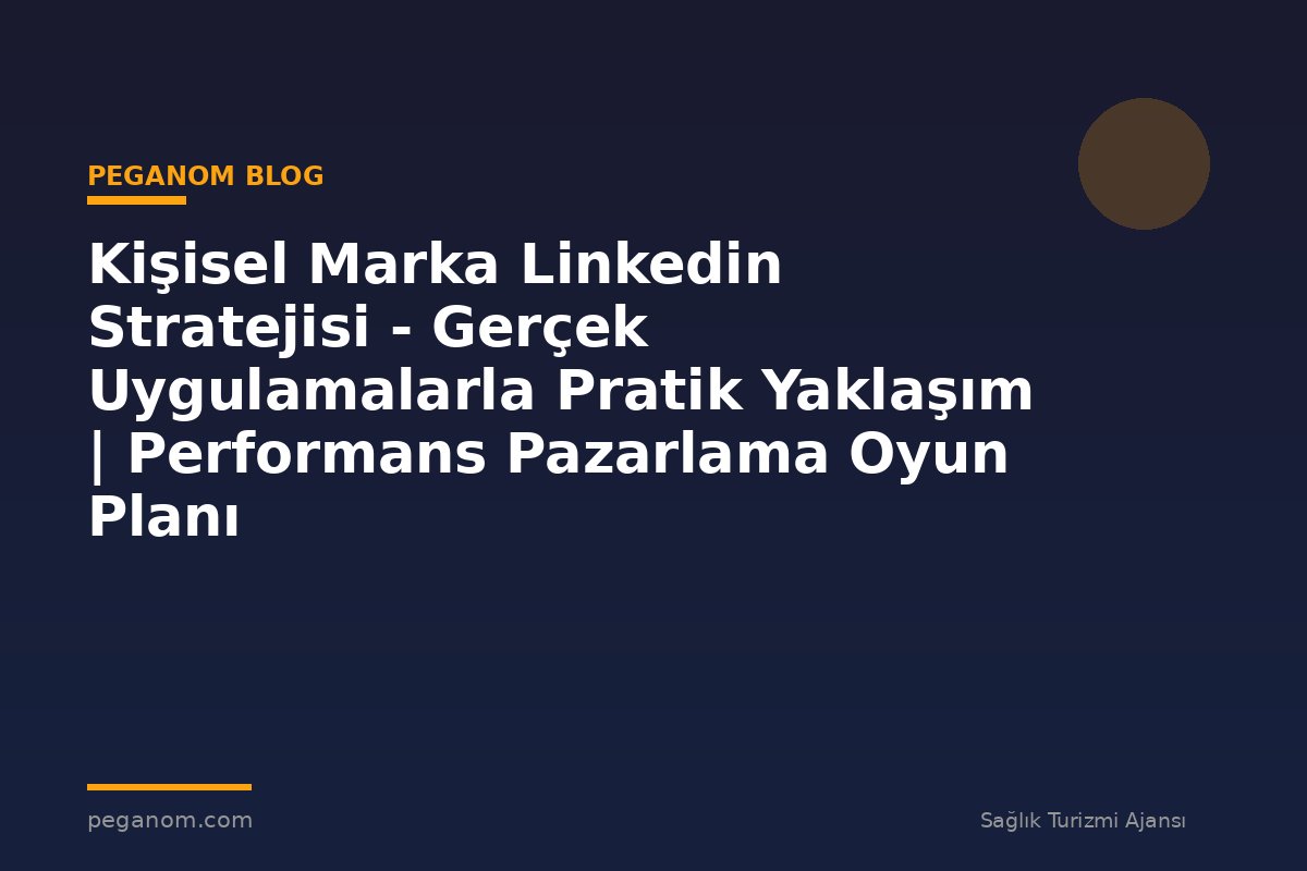 Kişisel Marka Linkedin Stratejisi - Gerçek Uygulamalarla Pratik Yaklaşım | Performans Pazarlama Oyun Planı