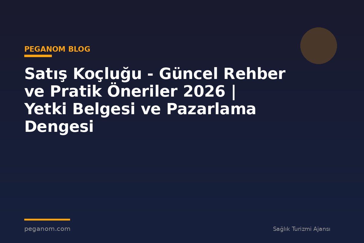 Satış Koçluğu - Güncel Rehber ve Pratik Öneriler 2026 | Yetki Belgesi ve Pazarlama Dengesi