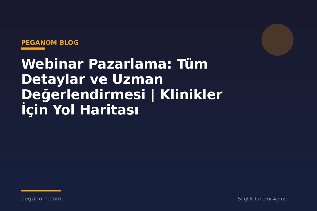 Webinar Pazarlama: Tüm Detaylar ve Uzman Değerlendirmesi | Klinikler İçin Yol Haritası