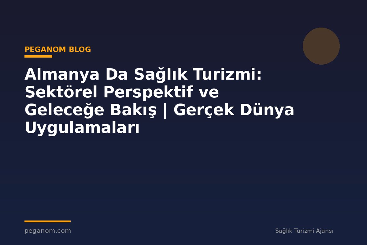 Almanya Da Sağlık Turizmi: Sektörel Perspektif ve Geleceğe Bakış | Gerçek Dünya Uygulamaları