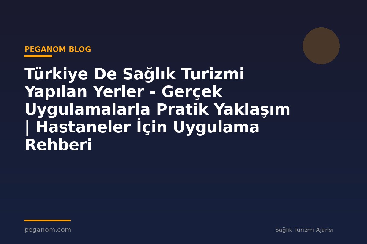 Türkiye De Sağlık Turizmi Yapılan Yerler - Gerçek Uygulamalarla Pratik Yaklaşım | Hastaneler İçin Uygulama Rehberi