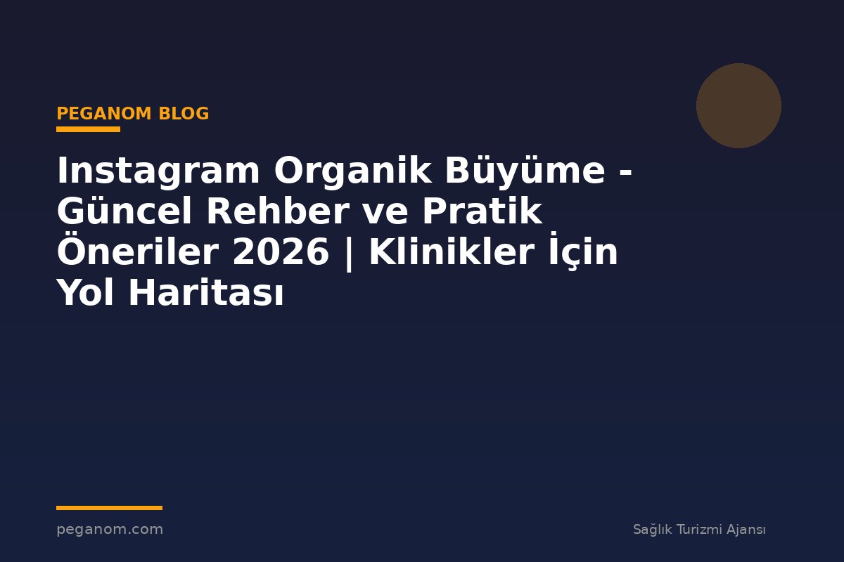 Instagram Organik Büyüme - Güncel Rehber ve Pratik Öneriler 2026 | Klinikler İçin Yol Haritası