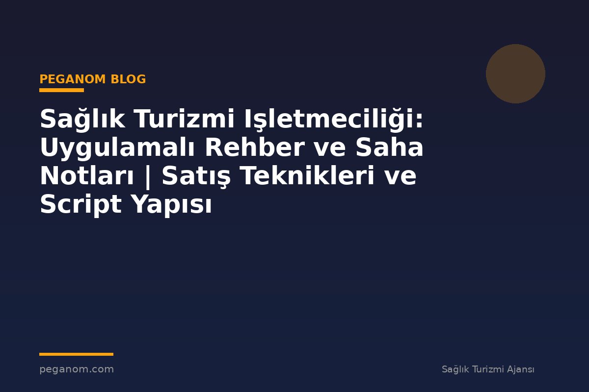 Sağlık Turizmi Işletmeciliği: Uygulamalı Rehber ve Saha Notları | Satış Teknikleri ve Script Yapısı