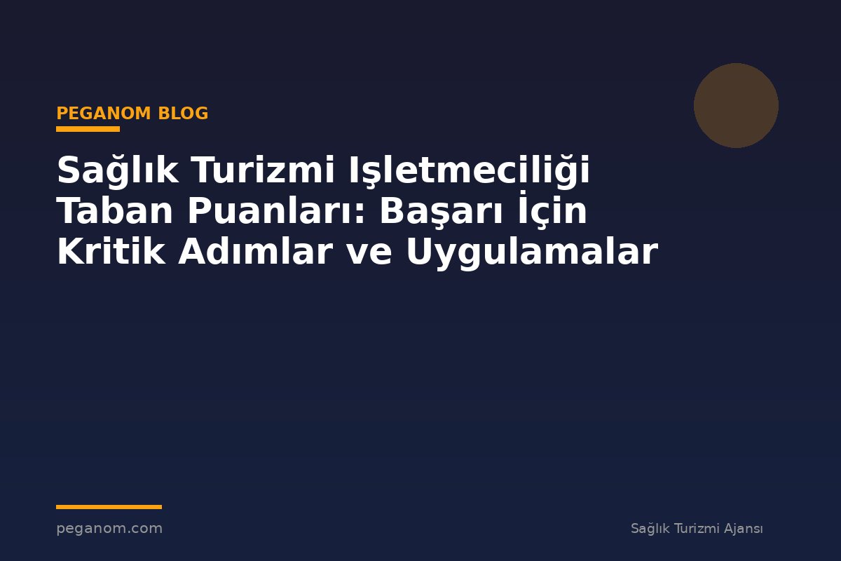 Sağlık Turizmi Işletmeciliği Taban Puanları: Başarı İçin Kritik Adımlar ve Uygulamalar
