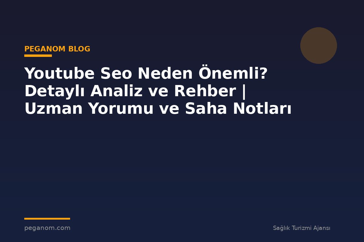 Youtube Seo Neden Önemli? Detaylı Analiz ve Rehber | Uzman Yorumu ve Saha Notları