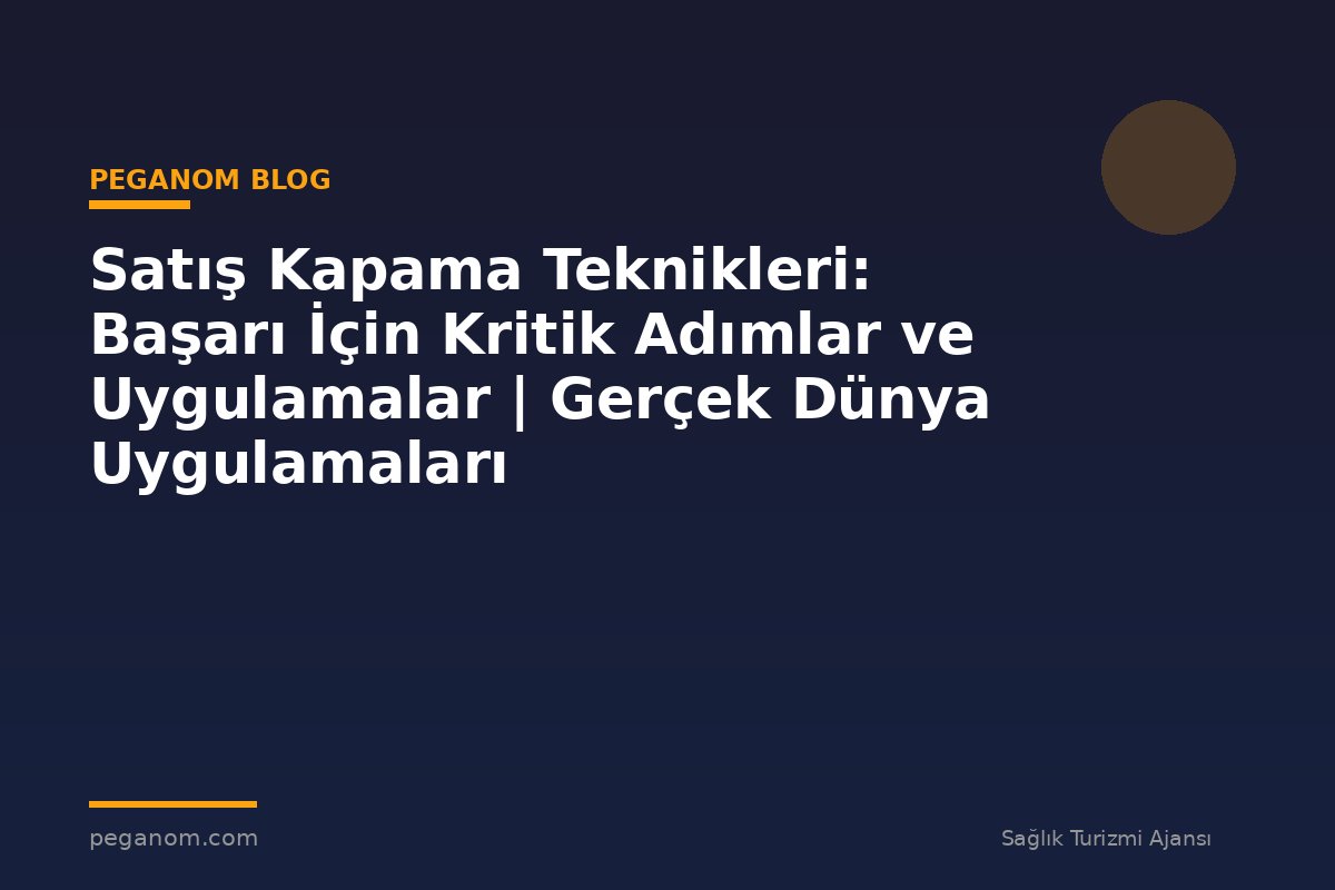 Satış Kapama Teknikleri: Başarı İçin Kritik Adımlar ve Uygulamalar | Gerçek Dünya Uygulamaları