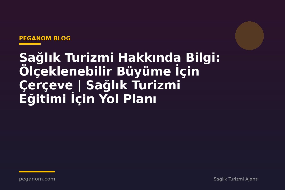 Sağlık Turizmi Hakkında Bilgi: Ölçeklenebilir Büyüme İçin Çerçeve | Sağlık Turizmi Eğitimi İçin Yol Planı