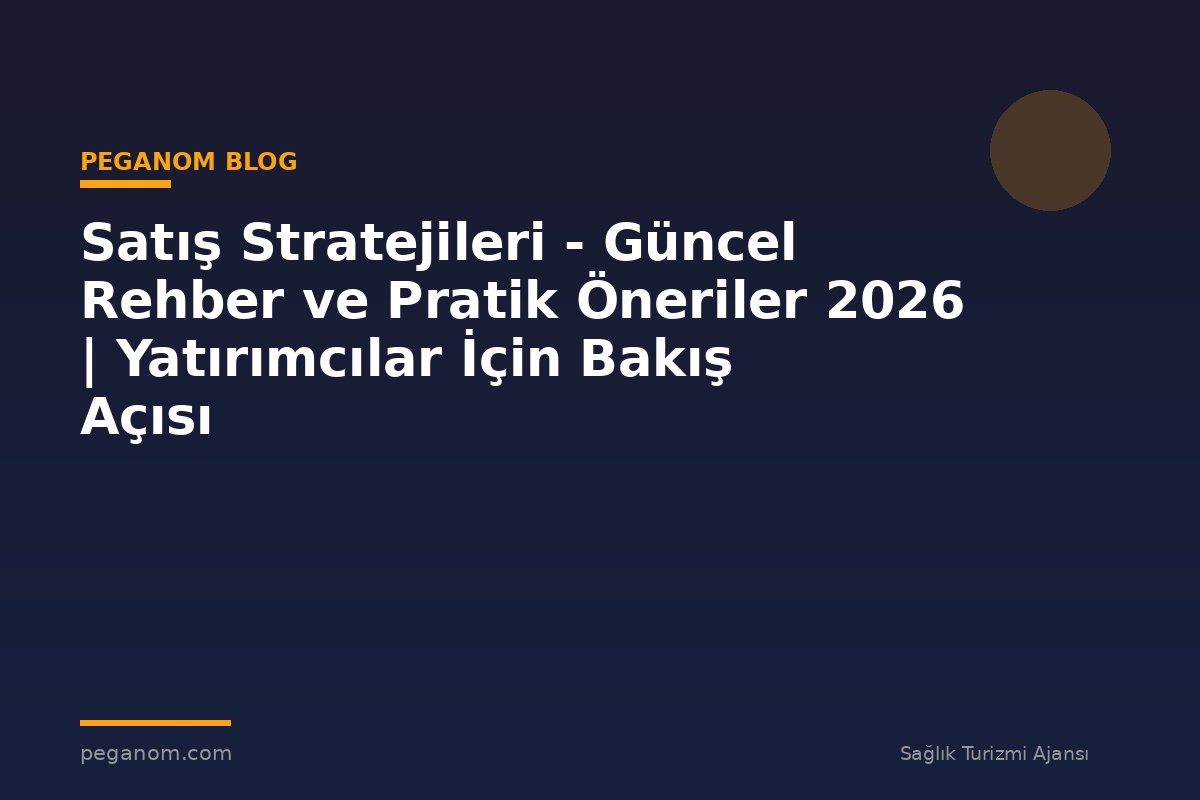Satış Stratejileri - Güncel Rehber ve Pratik Öneriler 2026 | Yatırımcılar İçin Bakış Açısı