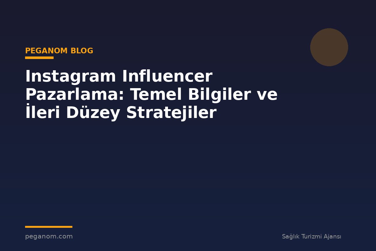 Instagram Influencer Pazarlama: Temel Bilgiler ve İleri Düzey Stratejiler