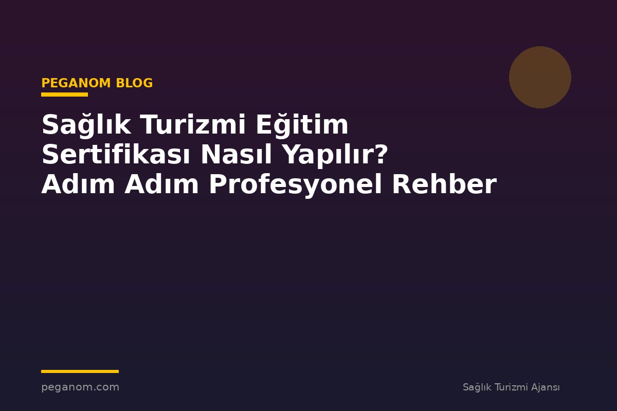 Sağlık Turizmi Eğitim Sertifikası Nasıl Yapılır? Adım Adım Profesyonel Rehber