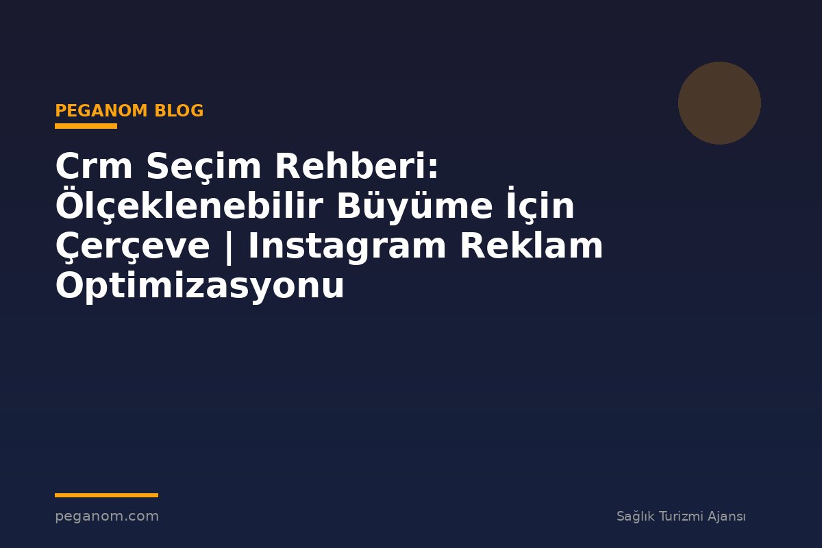 Crm Seçim Rehberi: Ölçeklenebilir Büyüme İçin Çerçeve | Instagram Reklam Optimizasyonu