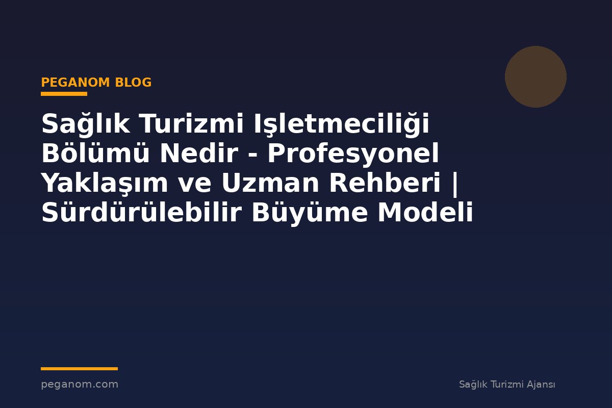 Sağlık Turizmi Işletmeciliği Bölümü Nedir - Profesyonel Yaklaşım ve Uzman Rehberi | Sürdürülebilir Büyüme Modeli