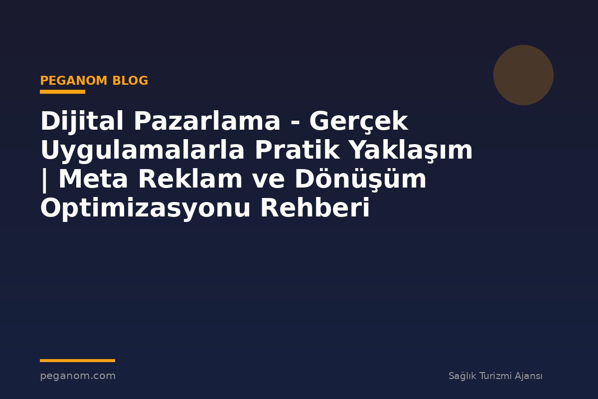 Dijital Pazarlama - Gerçek Uygulamalarla Pratik Yaklaşım | Meta Reklam ve Dönüşüm Optimizasyonu Rehberi