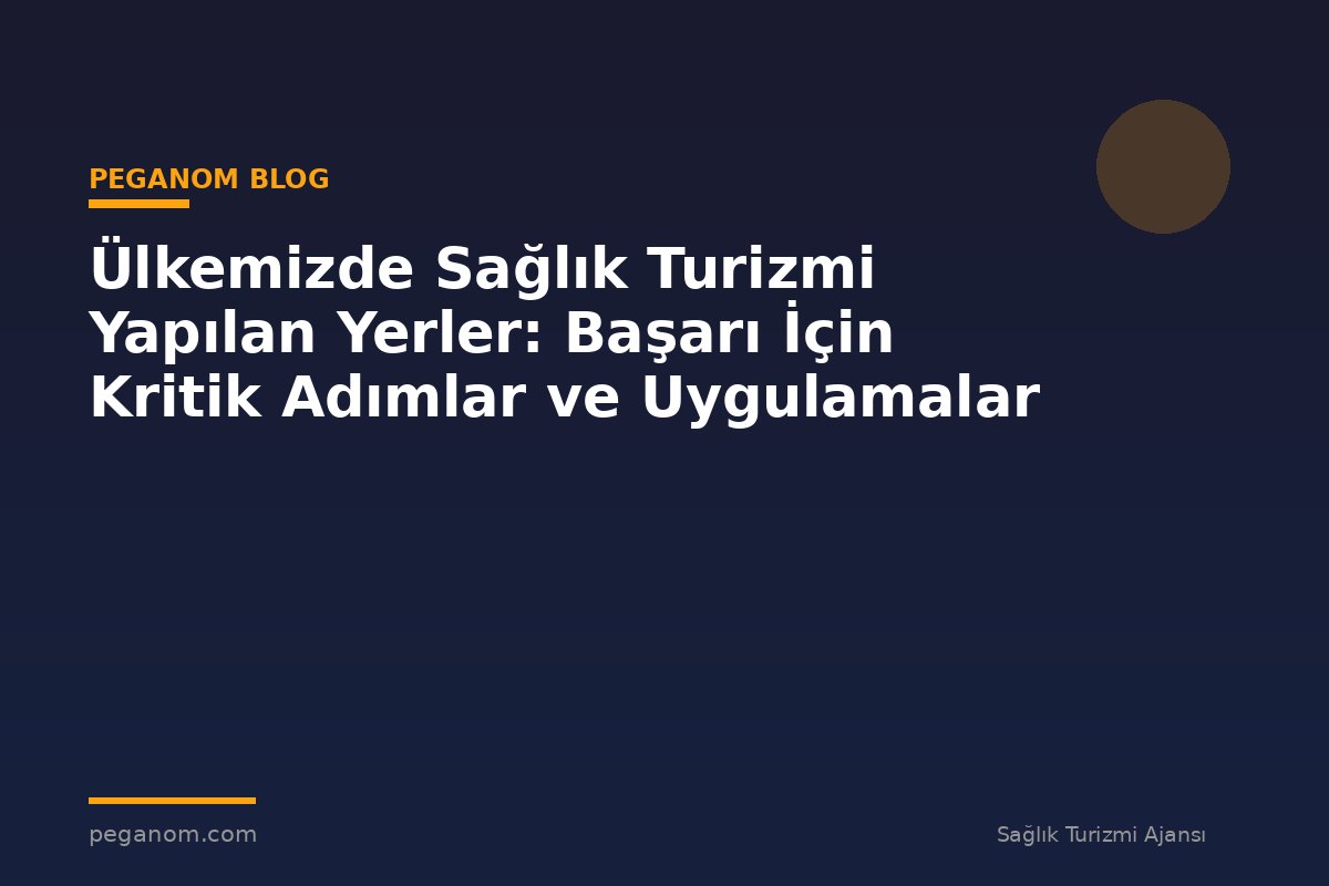 Ülkemizde Sağlık Turizmi Yapılan Yerler: Başarı İçin Kritik Adımlar ve Uygulamalar