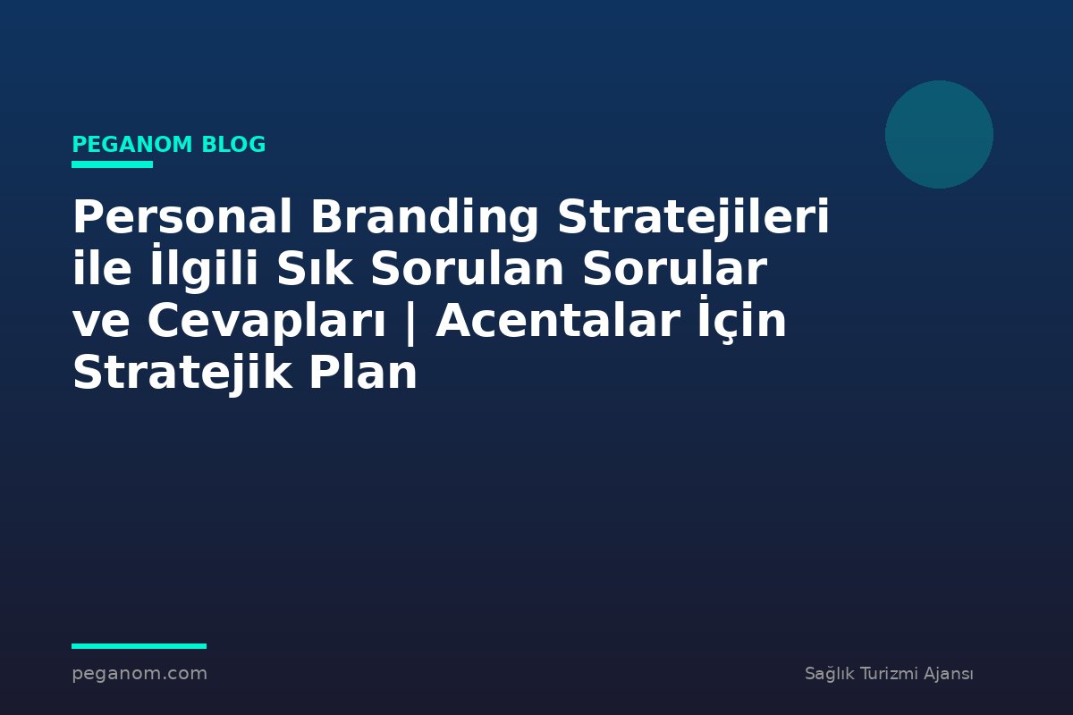 Personal Branding Stratejileri ile İlgili Sık Sorulan Sorular ve Cevapları | Acentalar İçin Stratejik Plan