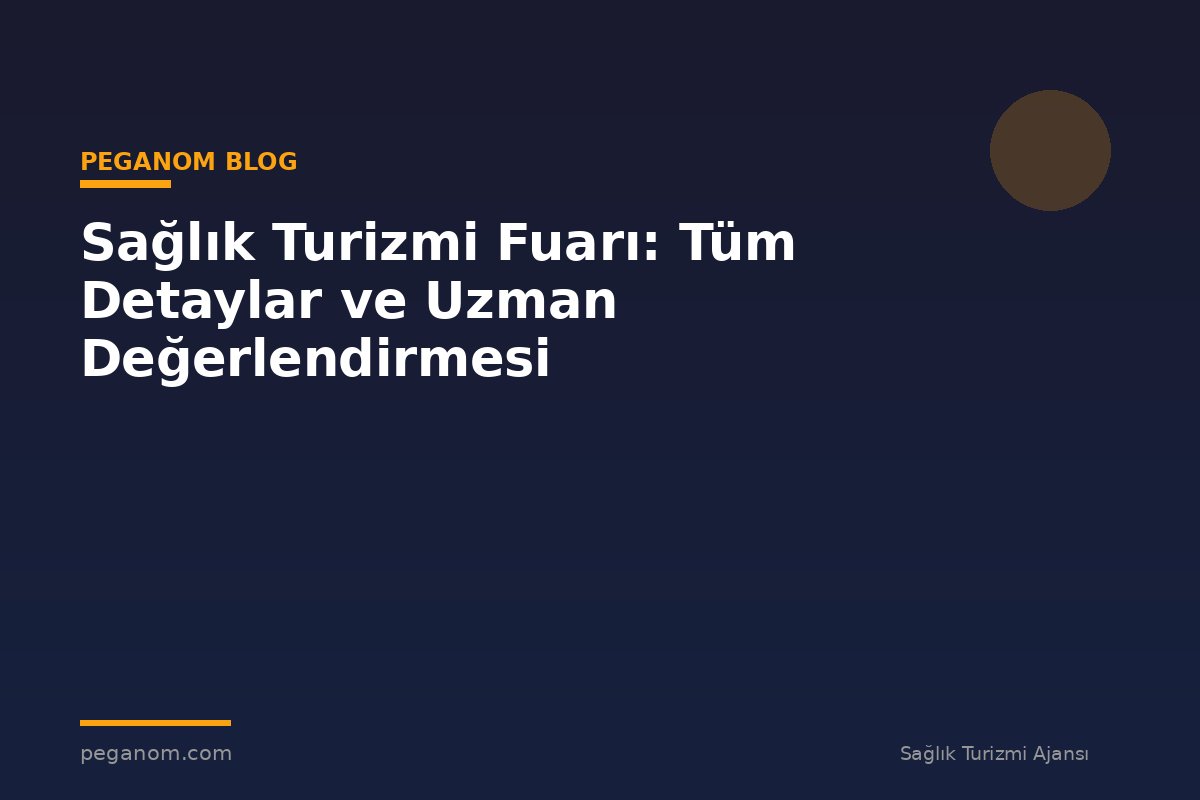 Sağlık Turizmi Fuarı: Tüm Detaylar ve Uzman Değerlendirmesi
