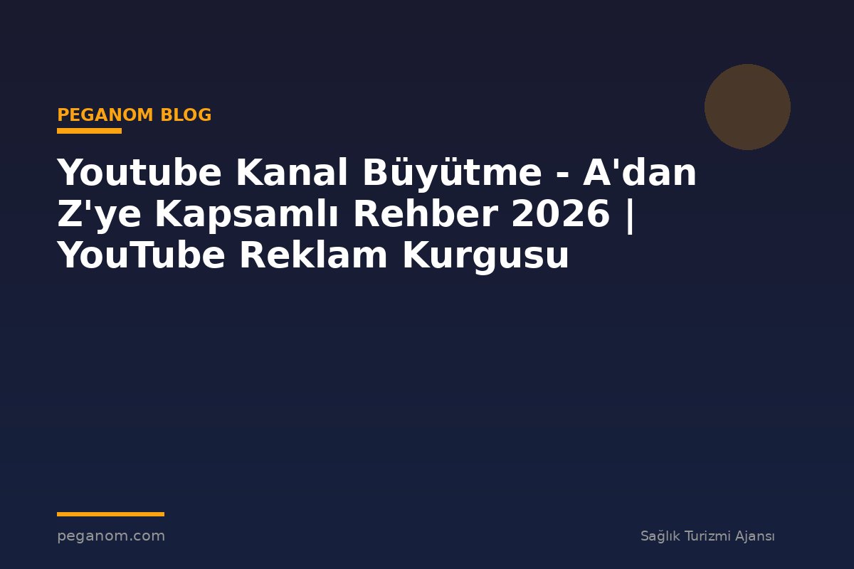 Youtube Kanal Büyütme - A'dan Z'ye Kapsamlı Rehber 2026 | YouTube Reklam Kurgusu