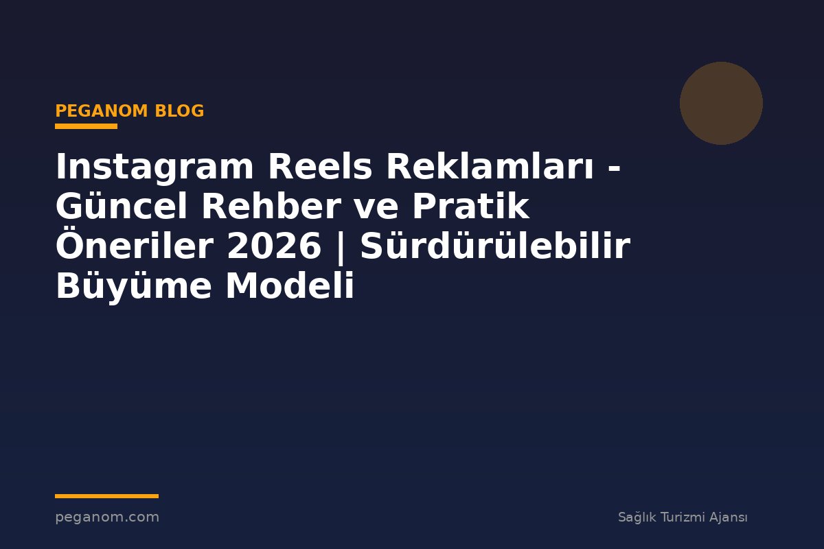 Instagram Reels Reklamları - Güncel Rehber ve Pratik Öneriler 2026 | Sürdürülebilir Büyüme Modeli