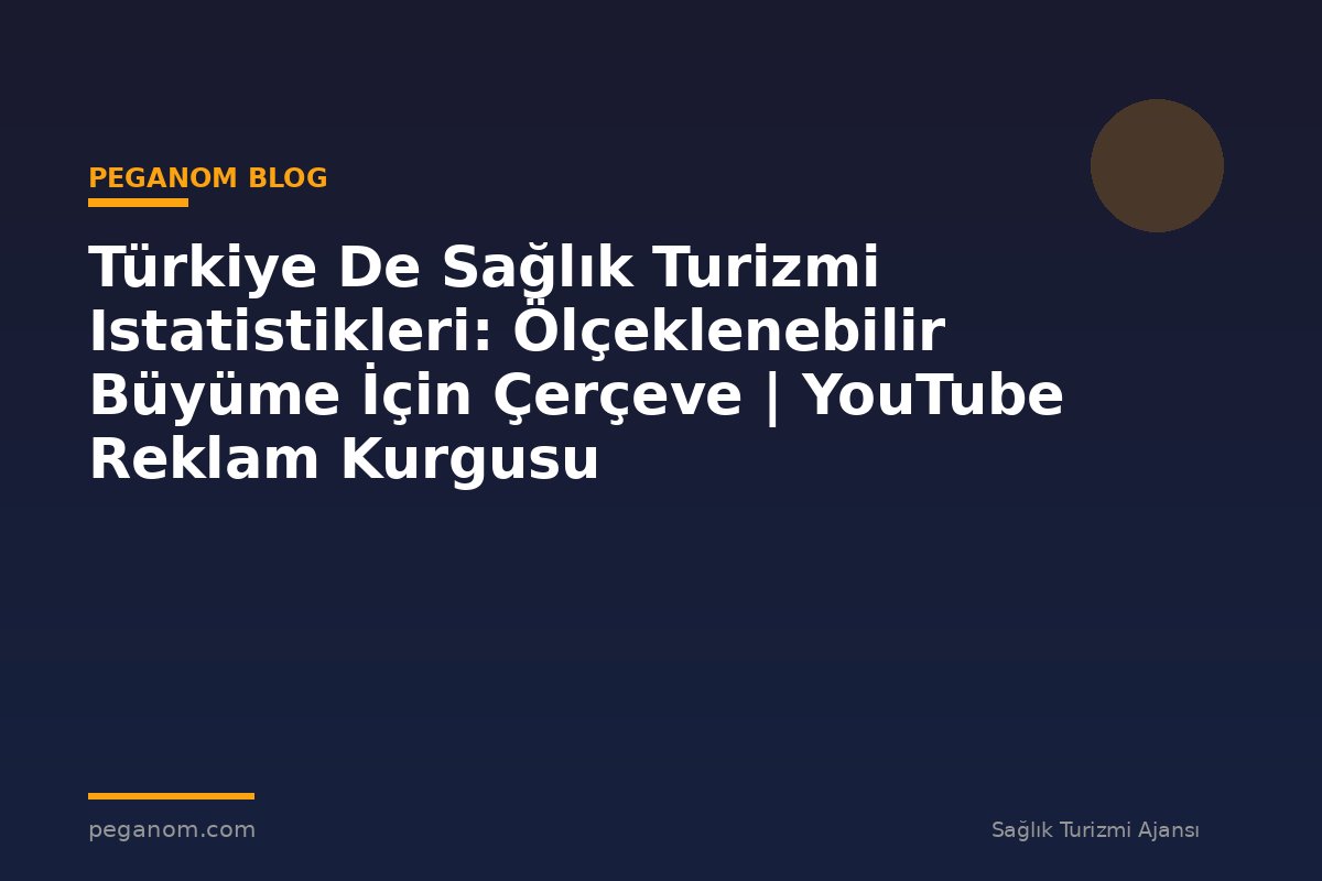 Türkiye De Sağlık Turizmi Istatistikleri: Ölçeklenebilir Büyüme İçin Çerçeve | YouTube Reklam Kurgusu