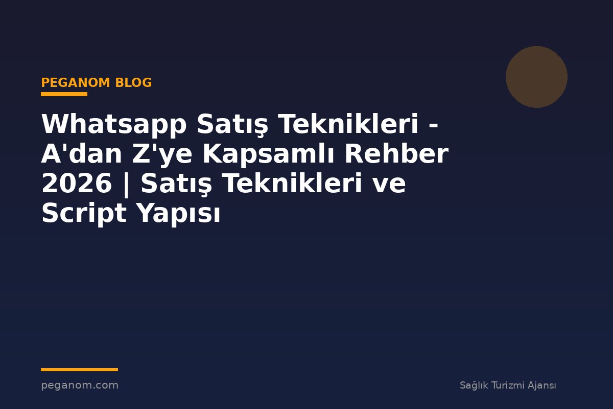 Whatsapp Satış Teknikleri - A'dan Z'ye Kapsamlı Rehber 2026 | Satış Teknikleri ve Script Yapısı
